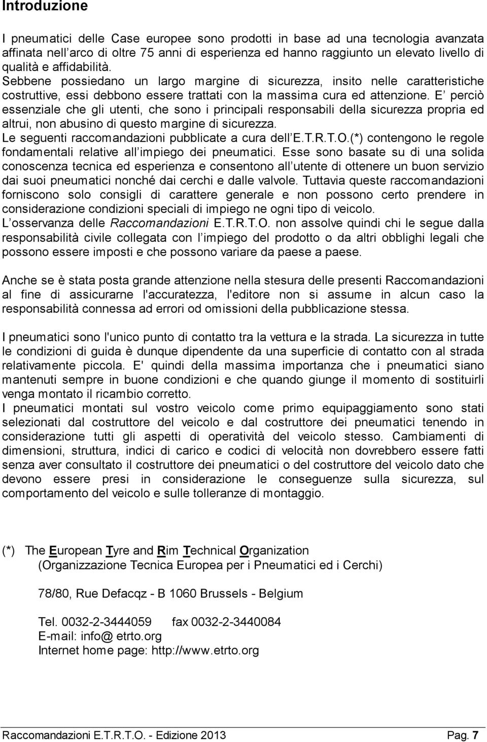 E perciò essenziale che gli utenti, che sono i principali responsabili della sicurezza propria ed altrui, non abusino di questo margine di sicurezza.