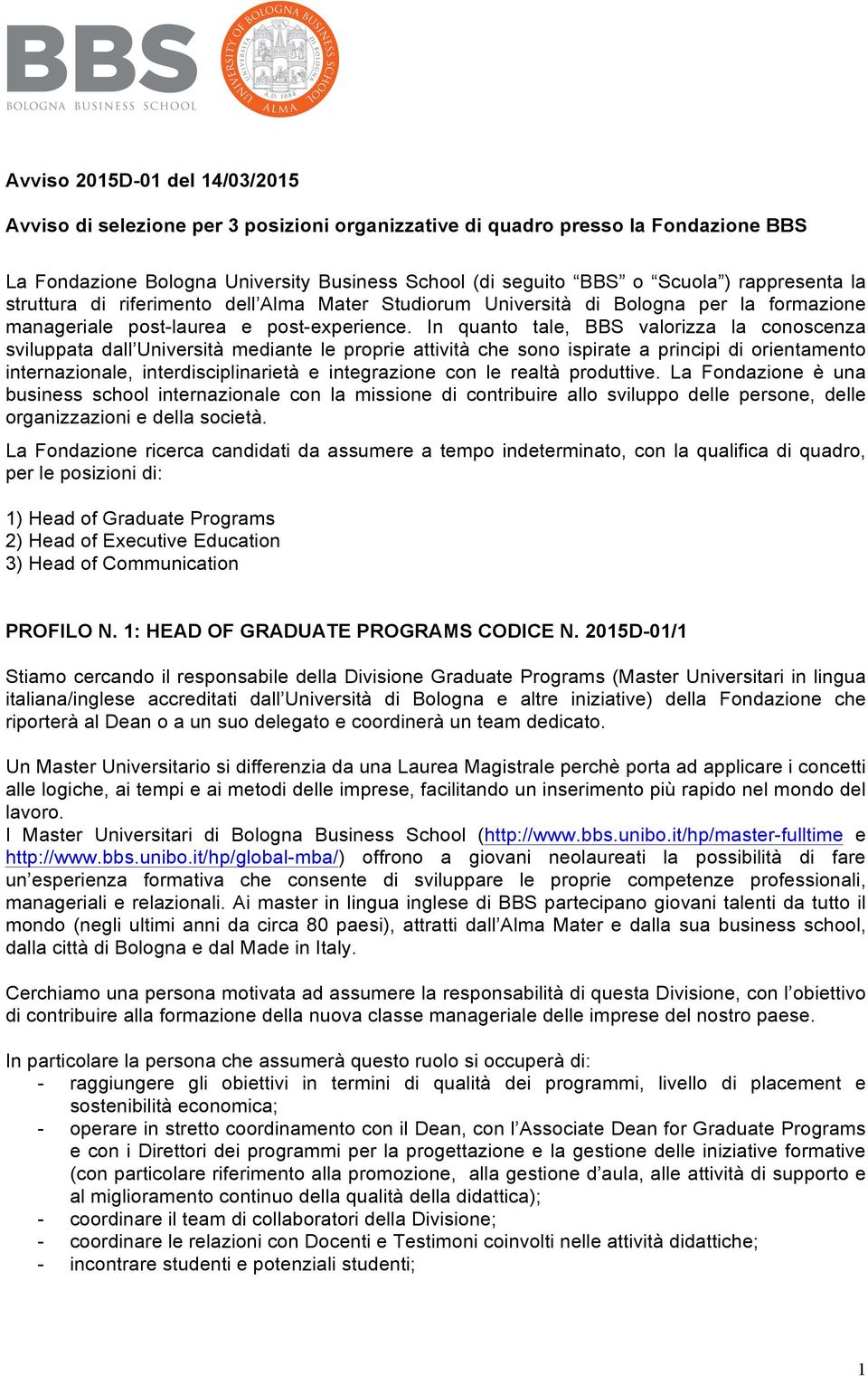 In quanto tale, BBS valorizza la conoscenza sviluppata dall Università mediante le proprie attività che sono ispirate a principi di orientamento internazionale, interdisciplinarietà e integrazione