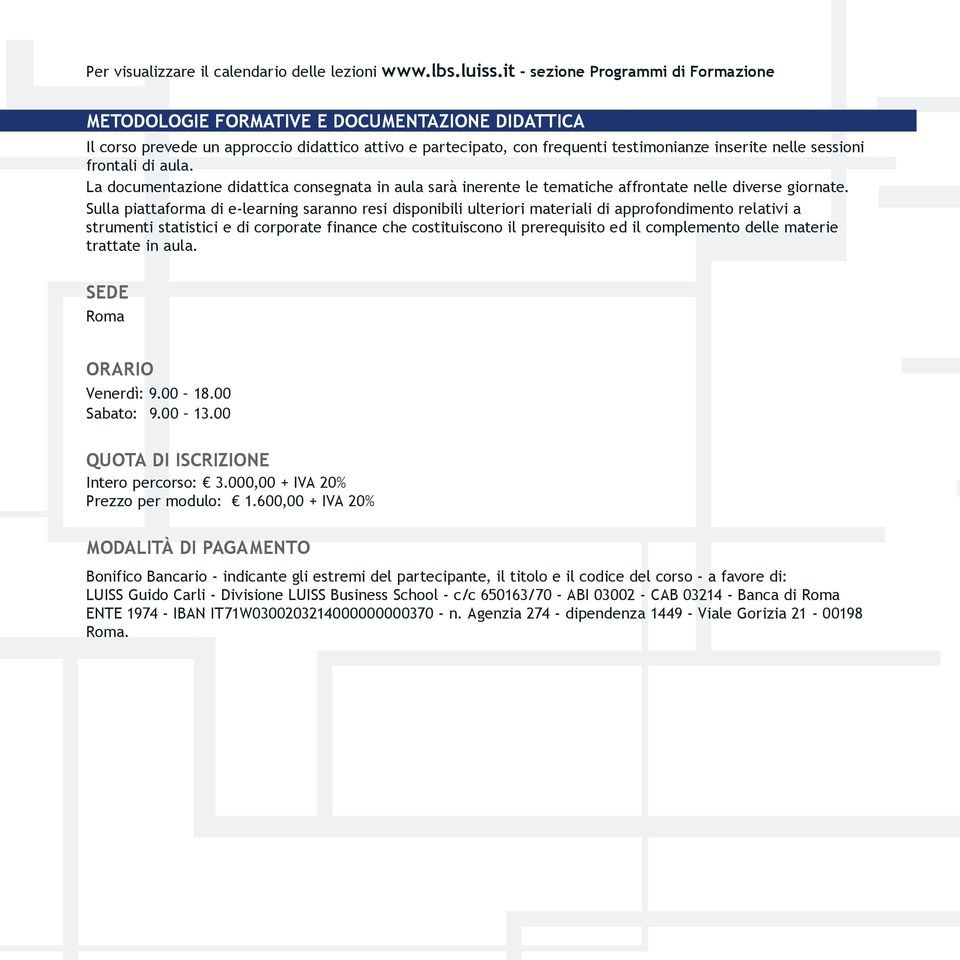 frontali di aula. La documentazione didattica consegnata in aula sarà inerente le tematiche affrontate nelle diverse giornate.