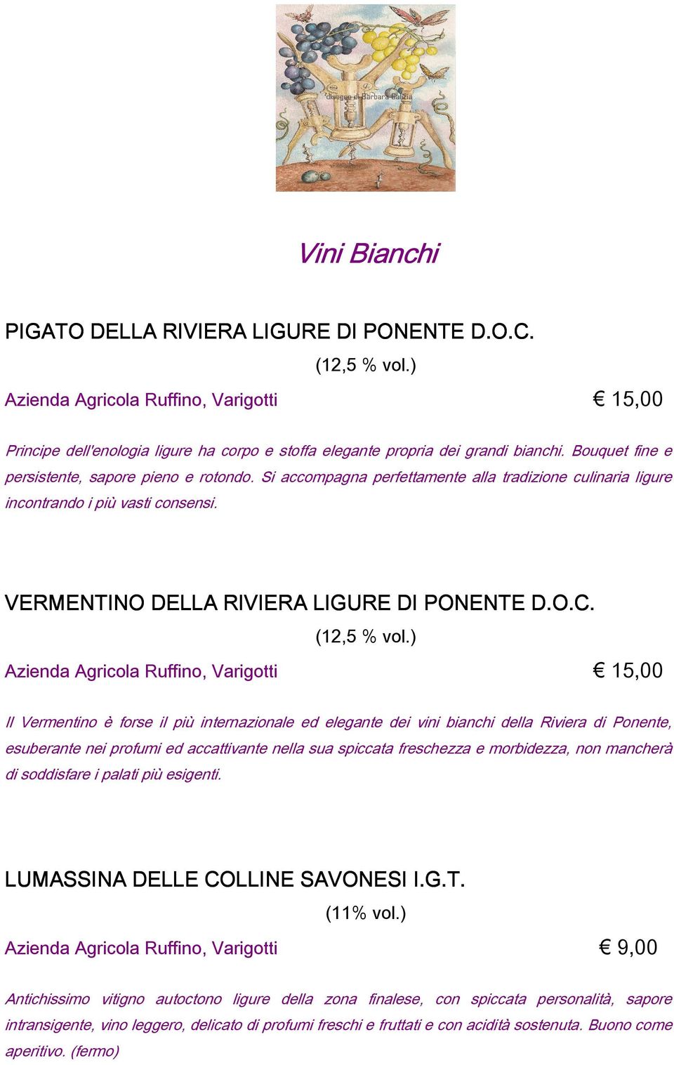 Azienda Agricola Ruffino, Varigotti 15,00 Il Vermentino è forse il più internazionale ed elegante dei vini bianchi della Riviera di Ponente, esuberante nei profumi ed accattivante nella sua spiccata
