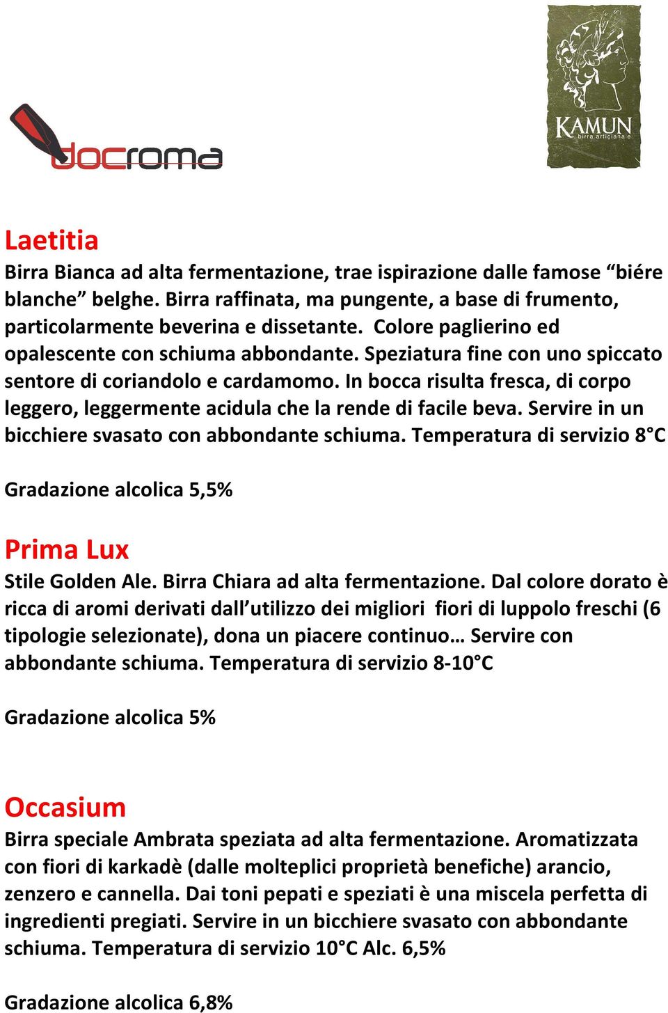 In bocca risulta fresca, di corpo leggero, leggermente acidula che la rende di facile beva. Servire in un bicchiere svasato con abbondante schiuma.