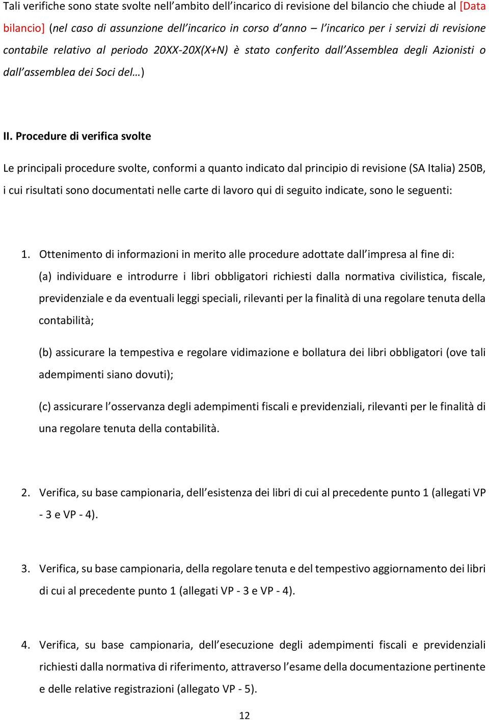 Procedure di verifica svolte Le principali procedure svolte, conformi a quanto indicato dal principio di revisione (SA Italia) 250B, i cui risultati sono documentati nelle carte di lavoro qui di