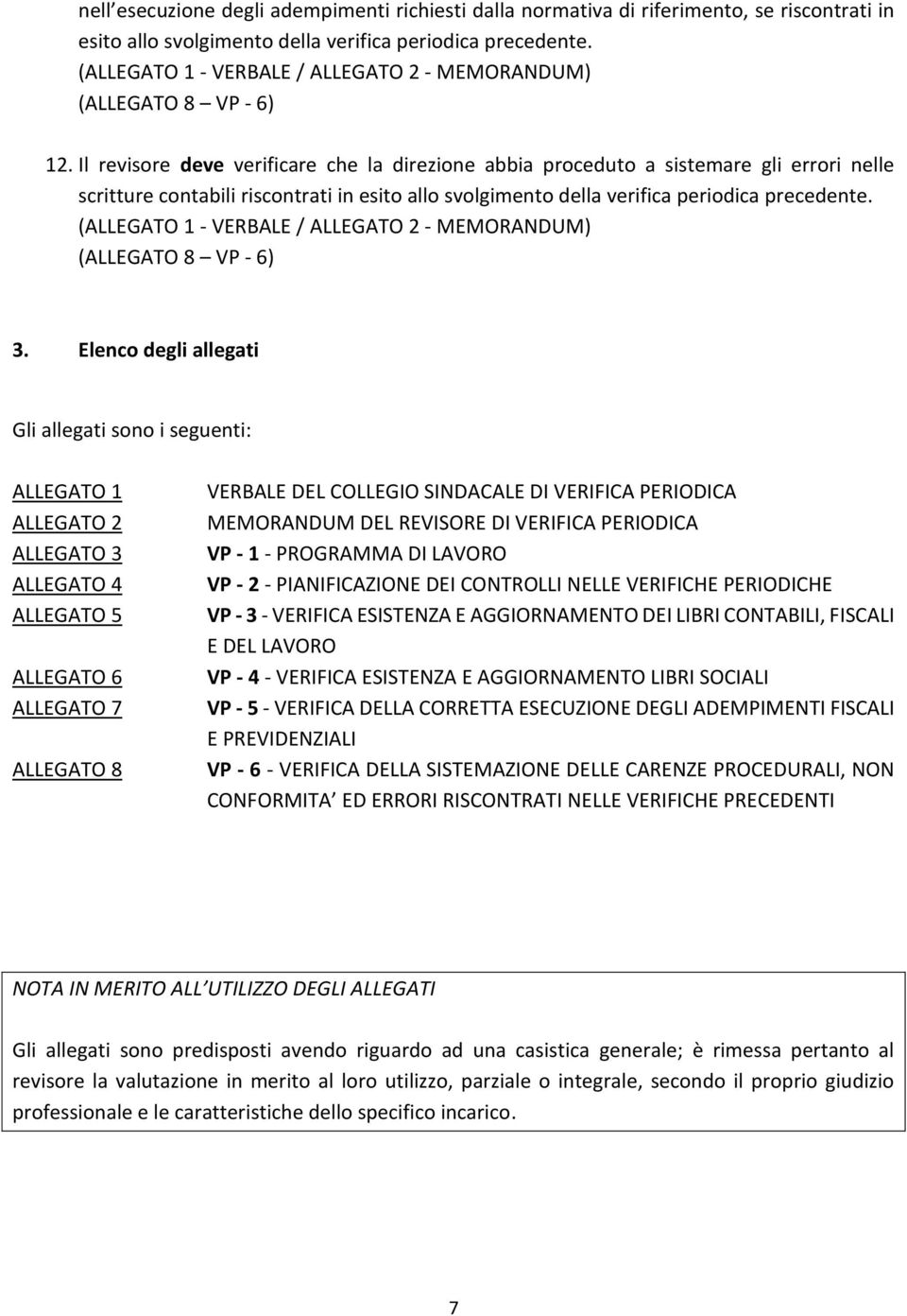 Il revisore deve verificare che la direzione abbia proceduto a sistemare gli errori nelle scritture contabili riscontrati in esito allo svolgimento della verifica periodica precedente.