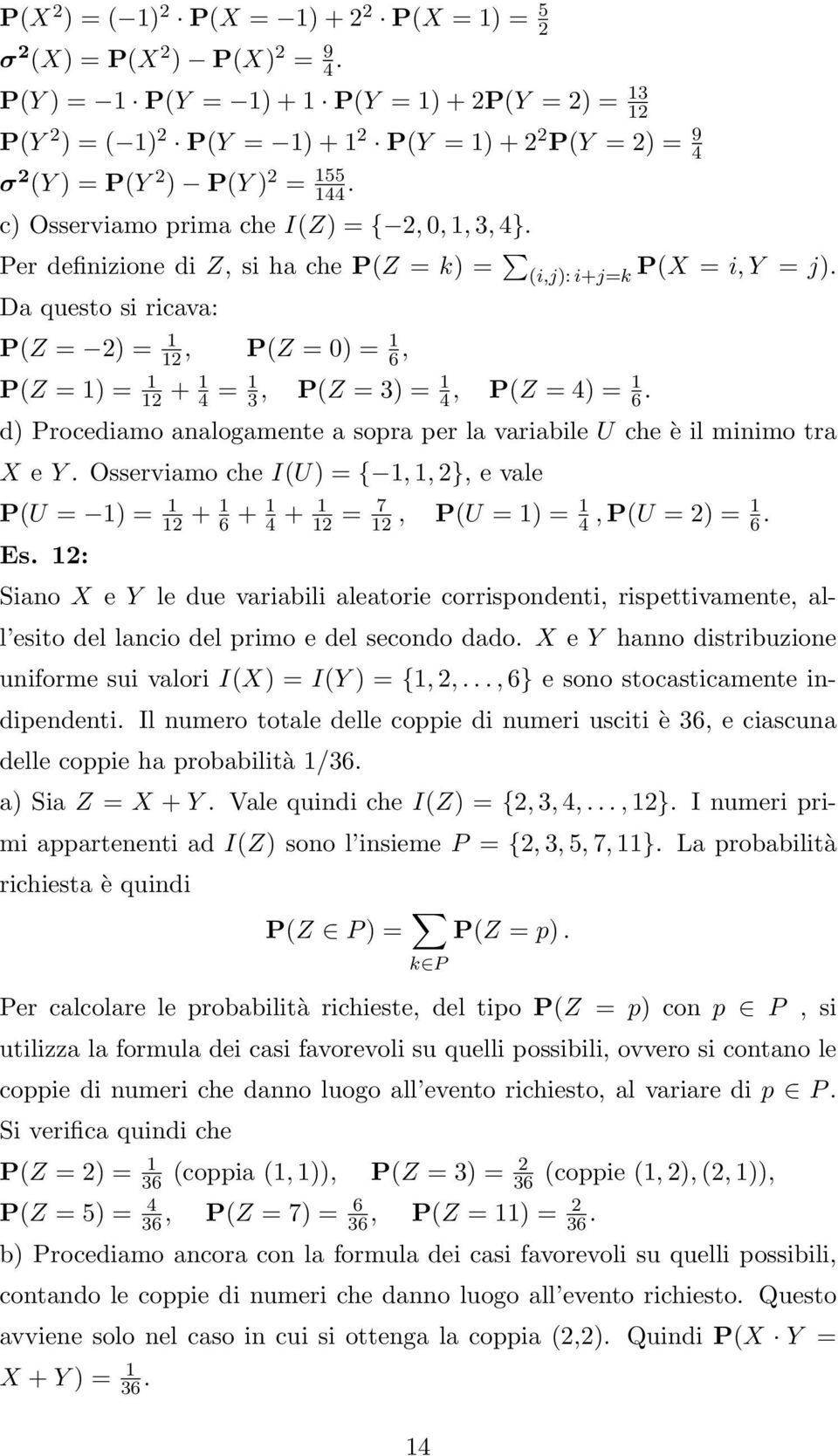 Da questo si ricava: P(Z = ) = 1 1, P(Z = 0) = 1 6, P(Z = 1) = 1 1 + 1 4 = 1, P(Z = ) = 1 4, P(Z = 4) = 1 6. d) Procediamo analogamente a sopra per la variabile U che è il minimo tra X e Y.