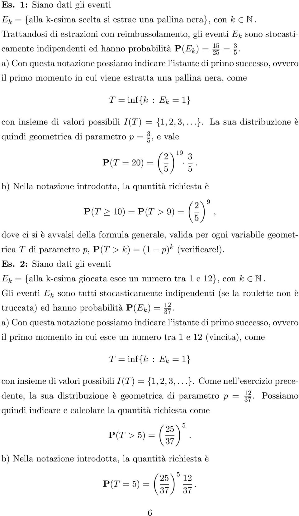 a) Con questa notazione possiamo indicare l istante di primo successo, ovvero il primo momento in cui viene estratta una pallina nera, come T = inf{k : E k = 1} con insieme di valori possibili I(T )