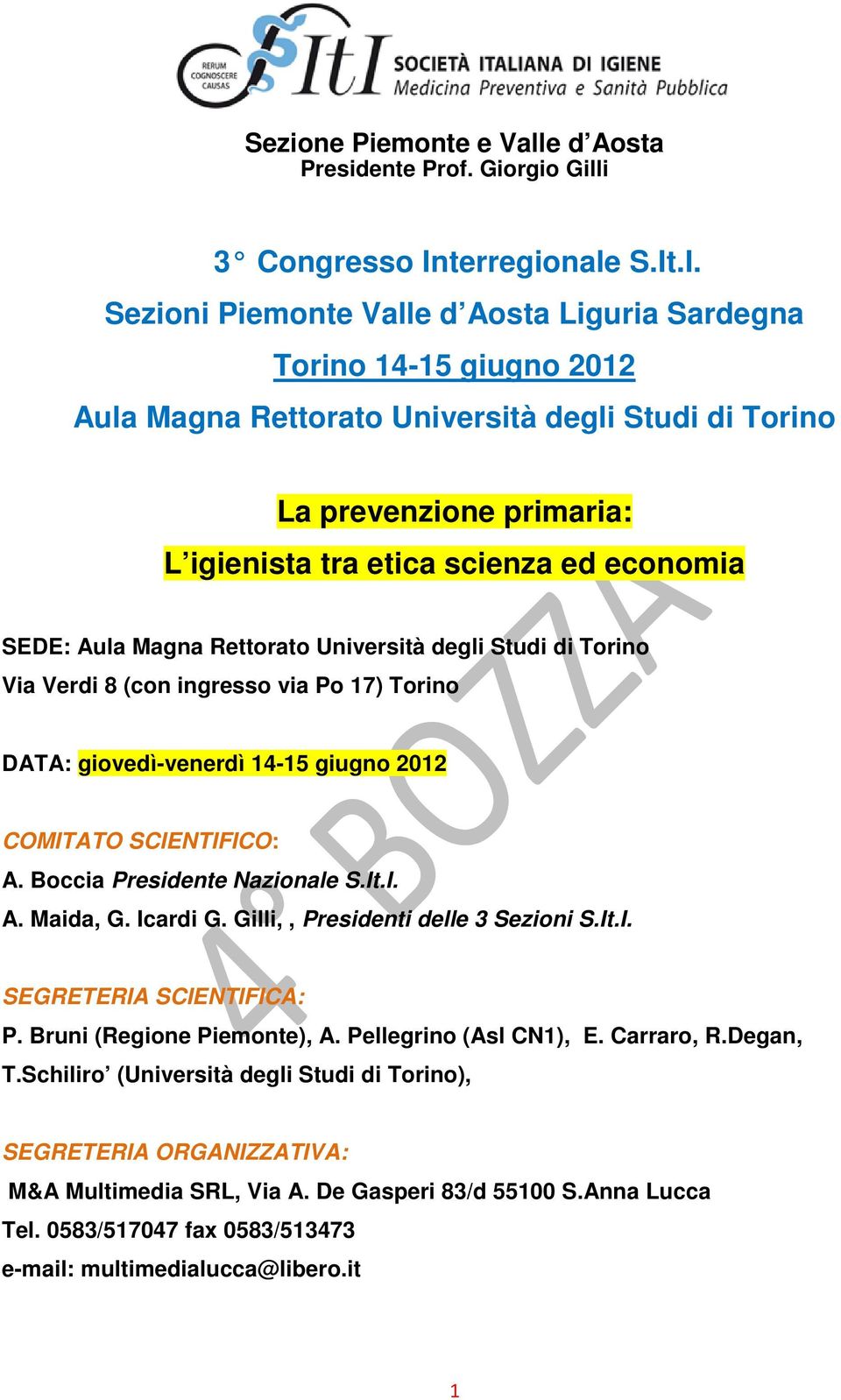 .I. Sezioni Piemonte Valle d Aosta Liguria Sardegna Torino 14-15 giugno 2012 Aula Magna Rettorato Università degli Studi di Torino La prevenzione primaria: L igienista tra etica scienza ed economia