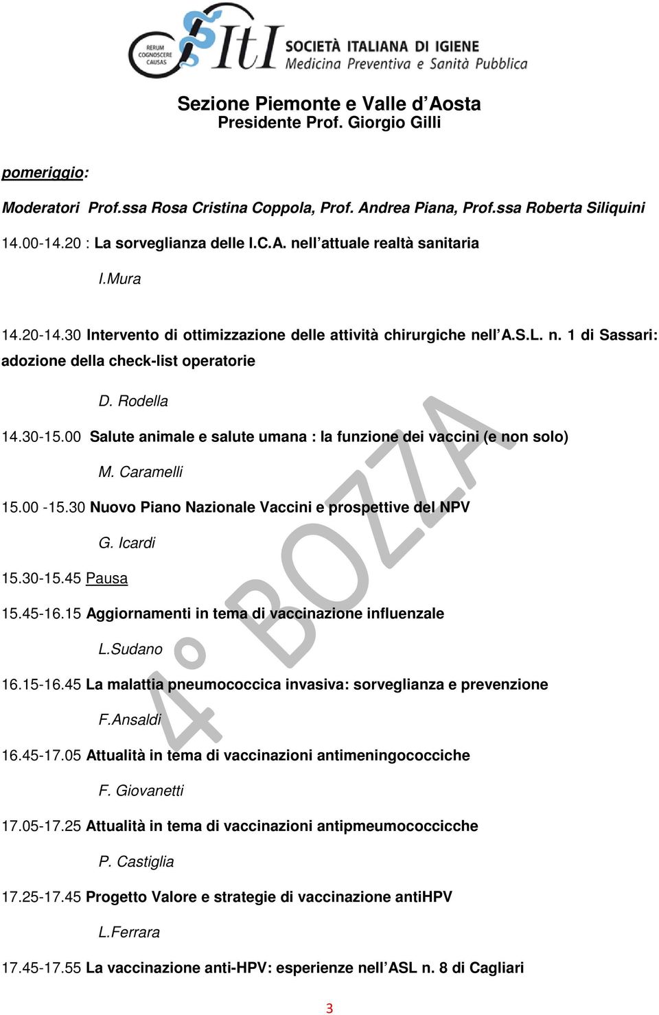 00 Salute animale e salute umana : la funzione dei vaccini (e non solo) M. Caramelli 15.00-15.30 Nuovo Piano Nazionale Vaccini e prospettive del NPV G. Icardi 15.30-15.45 Pausa 15.45-16.