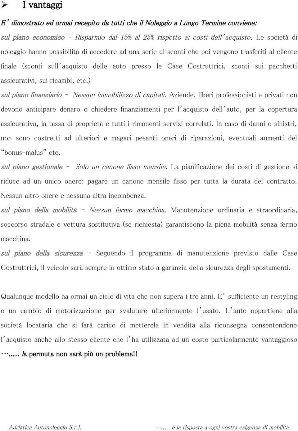 pacchetti assicurativi, sui ricambi, etc.) sul piano finanziario Nessun immobilizzo di capitali.