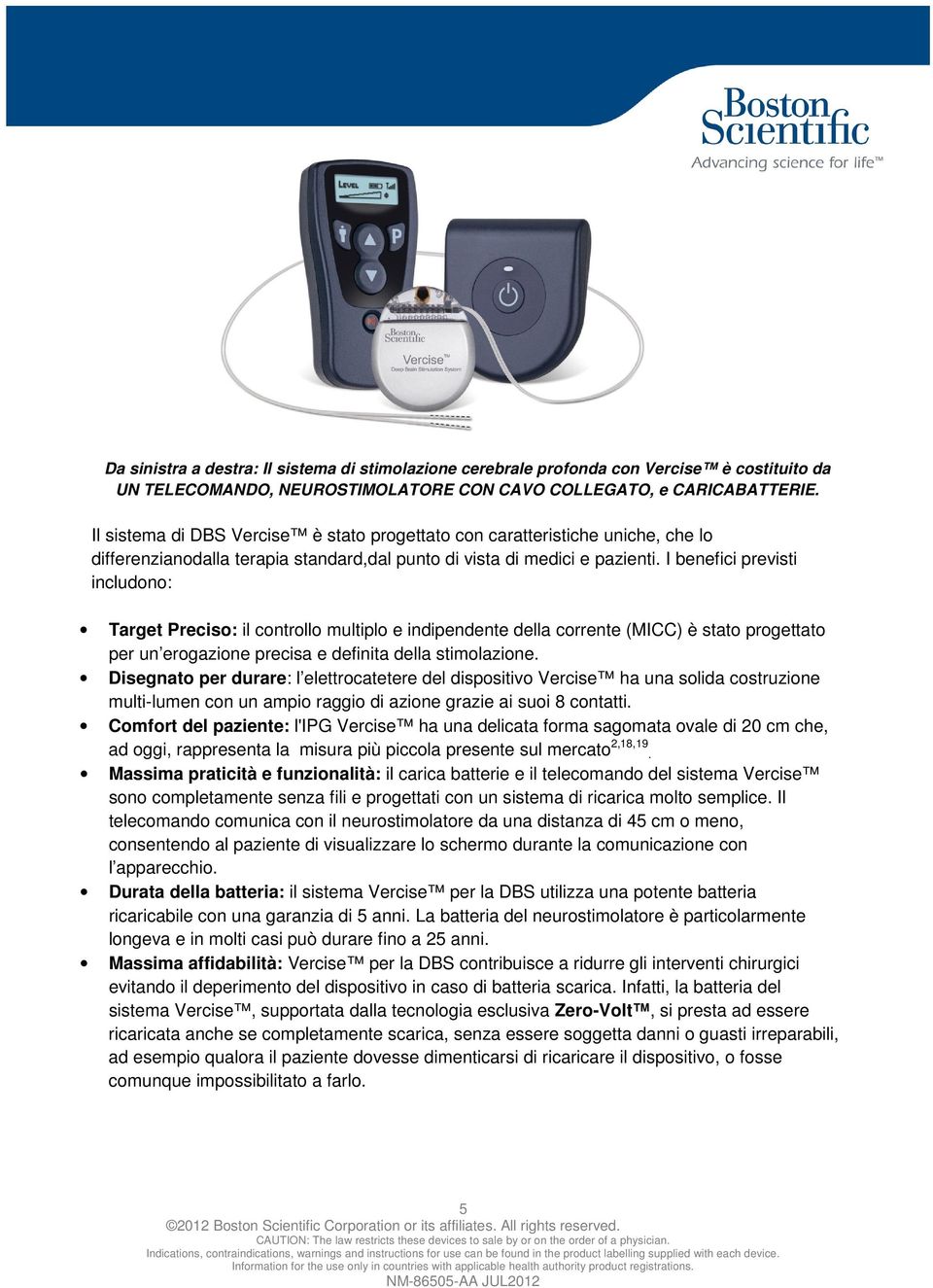 I benefici previsti includono: Target Preciso: il controllo multiplo e indipendente della corrente (MICC) è stato progettato per un erogazione precisa e definita della stimolazione.