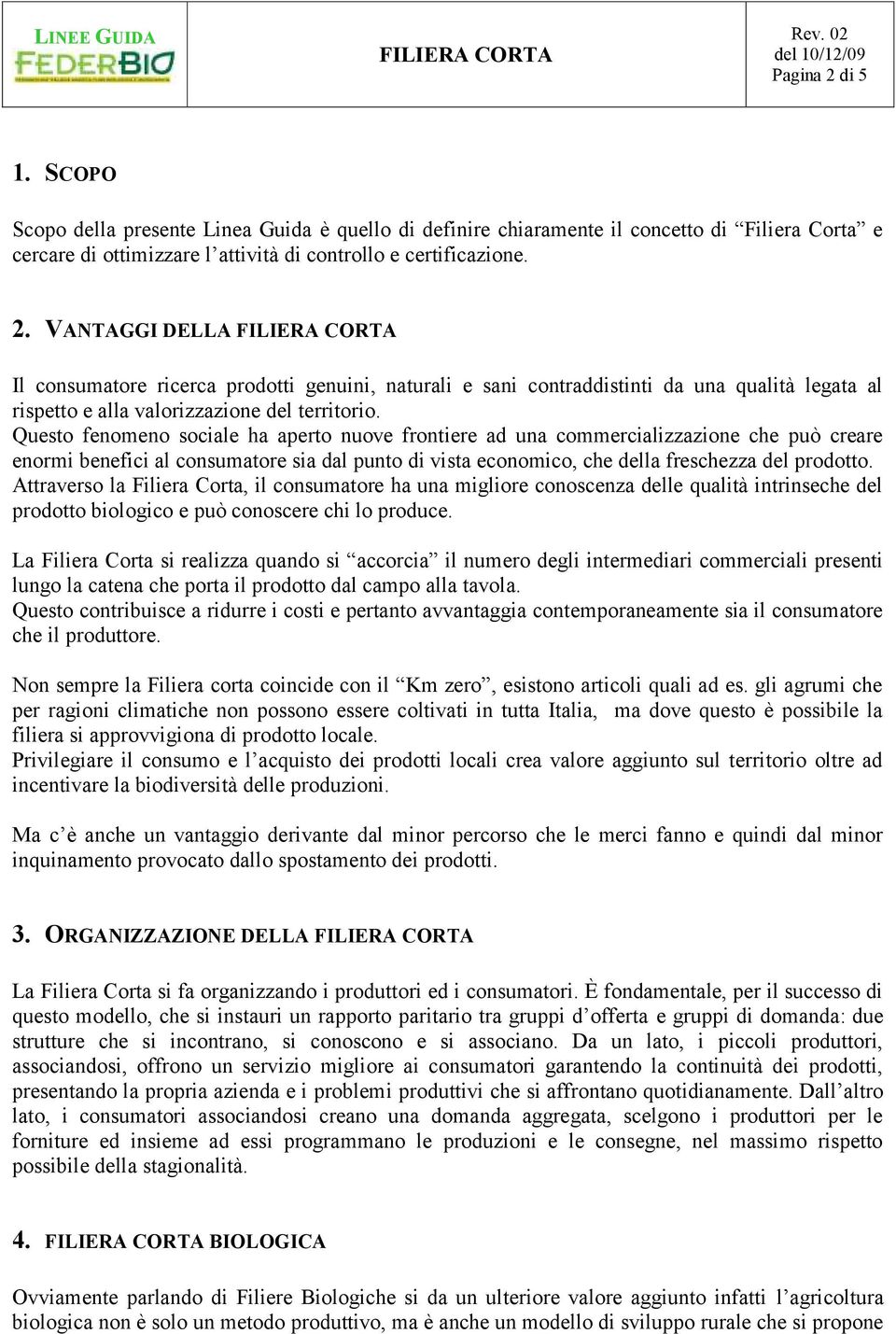 Attraverso la Filiera Corta, il consumatore ha una migliore conoscenza delle qualità intrinseche del prodotto biologico e può conoscere chi lo produce.