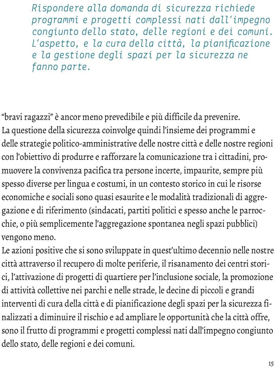 La questione della sicurezza coinvolge quindi l insieme dei programmi e delle strategie politico-amministrative delle nostre città e delle nostre regioni con l obiettivo di produrre e rafforzare la