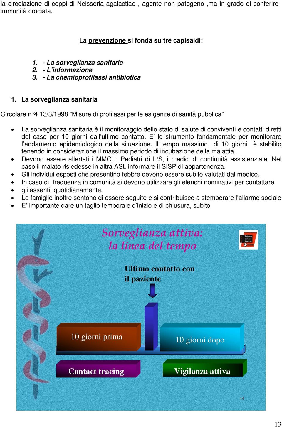 La sorveglianza sanitaria Circolare n 4 13/3/1998 Misure di profilassi per le esigenze di sanità pubblica La sorveglianza sanitaria è il monitoraggio dello stato di salute di conviventi e contatti