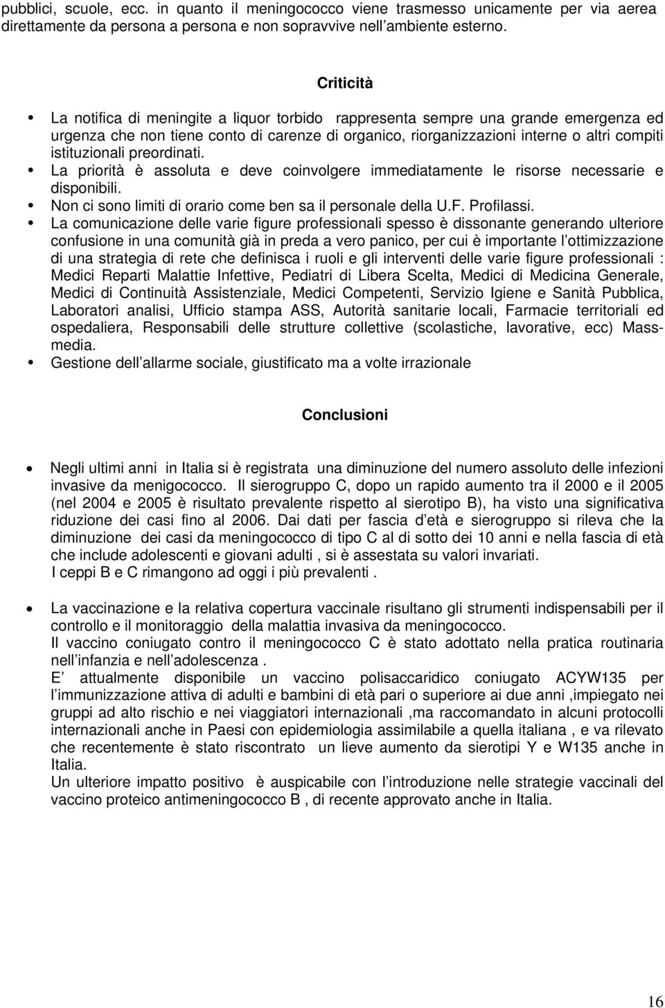 istituzionali preordinati. La priorità è assoluta e deve coinvolgere immediatamente le risorse necessarie e disponibili. Non ci sono limiti di orario come ben sa il personale della U.F. Profilassi.