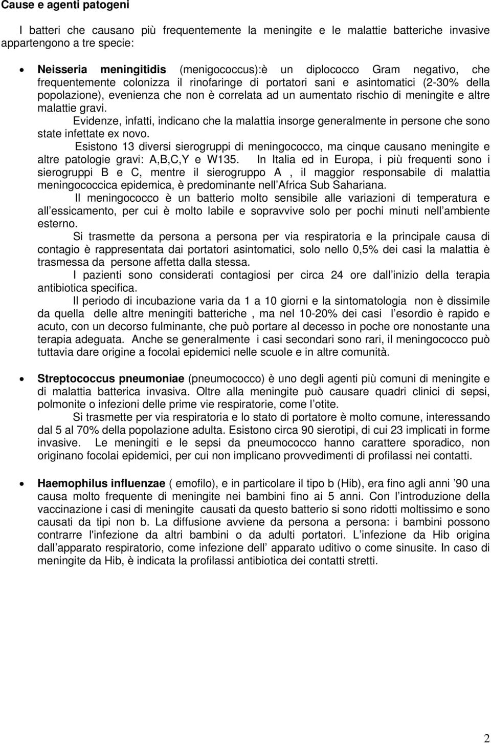 gravi. Evidenze, infatti, indicano che la malattia insorge generalmente in persone che sono state infettate ex novo.