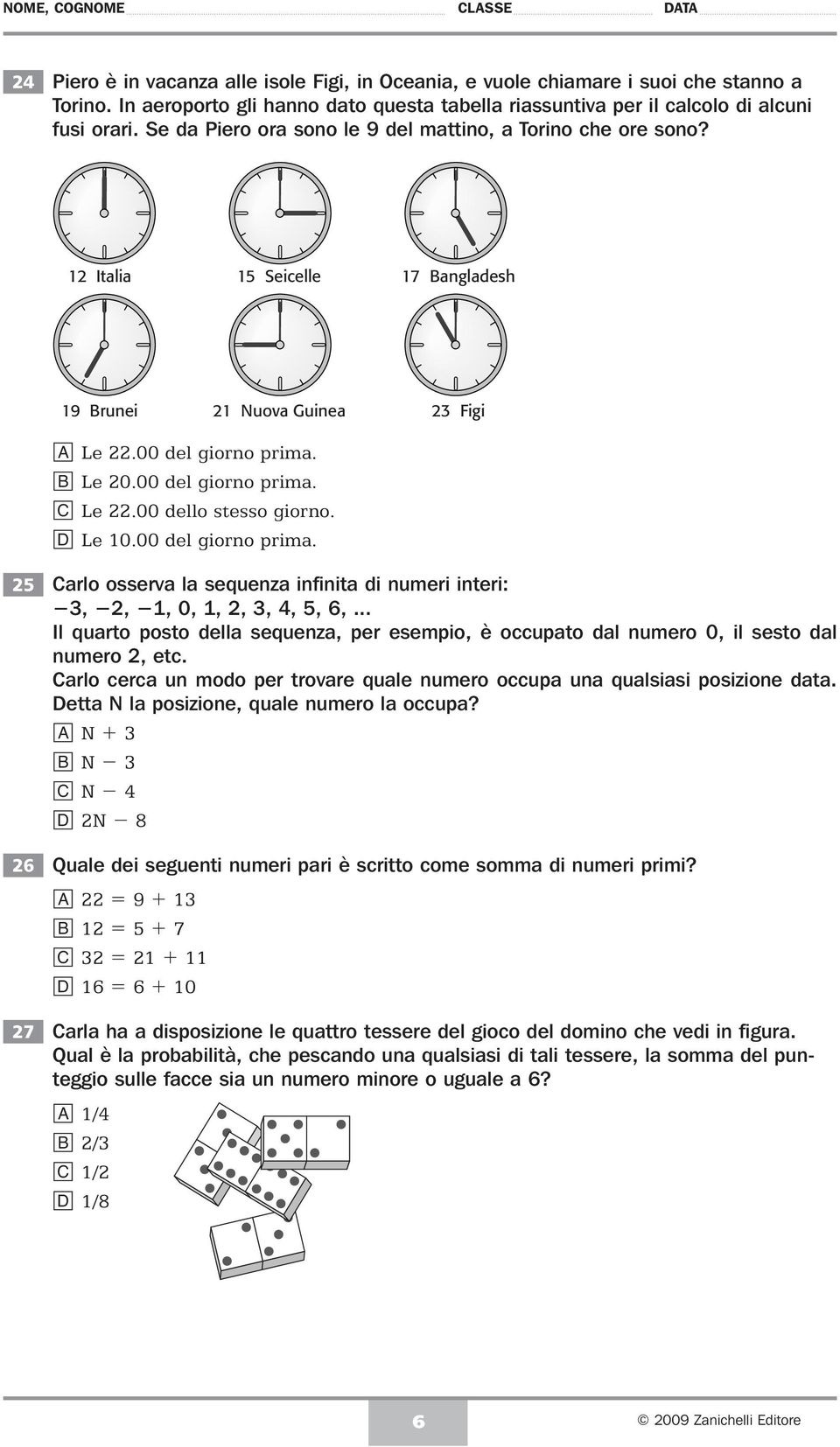 00 dello stesso giorno. d Le 10.00 del giorno prima. 25 26 27 Carlo osserva la sequenza infinita di numeri interi: 3, 2, 1, 0, 1, 2, 3, 4, 5, 6,.