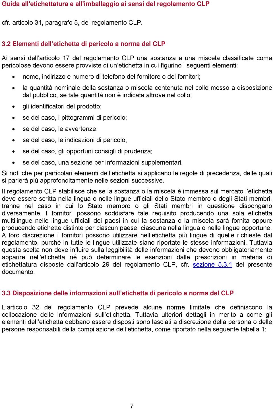 2 Elementi dell etichetta di pericolo a norma del CLP Ai sensi dell articolo 17 del regolamento CLP una sostanza e una miscela classificate come pericolose devono essere provviste di un etichetta in