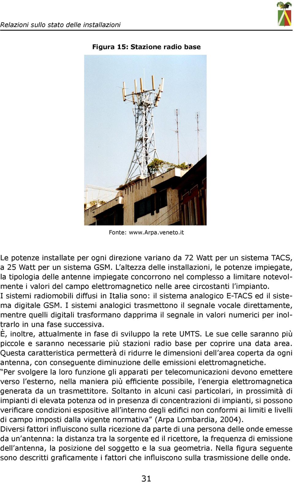 impianto. I sistemi radiomobili diffusi in Italia sono: il sistema analogico E-TACS ed il sistema digitale GSM.