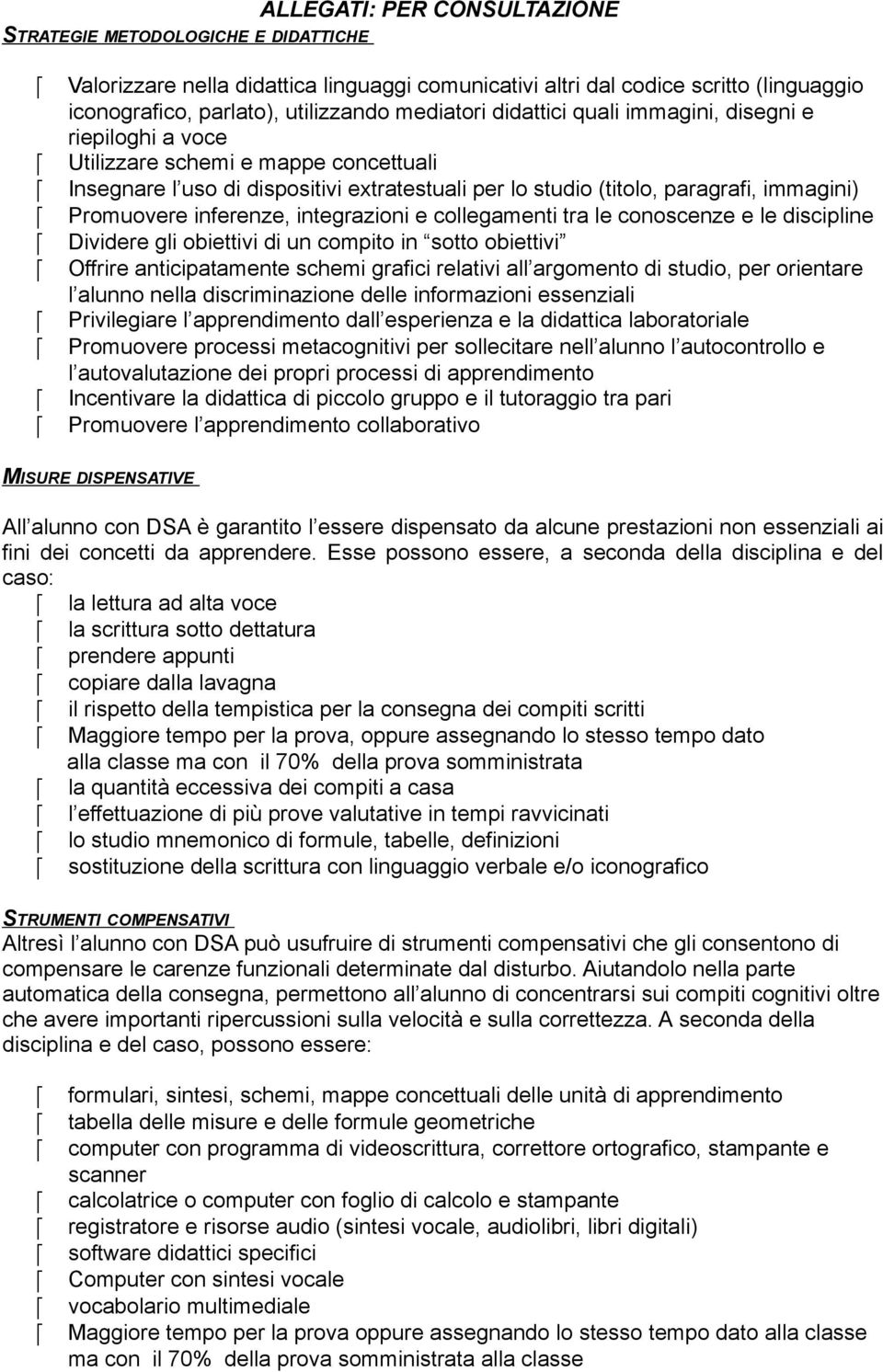 inferenze, integrazioni e collegamenti tra le conoscenze e le discipline Dividere gli obiettivi di un compito in sotto obiettivi Offrire anticipatamente schemi grafici relativi all argomento di