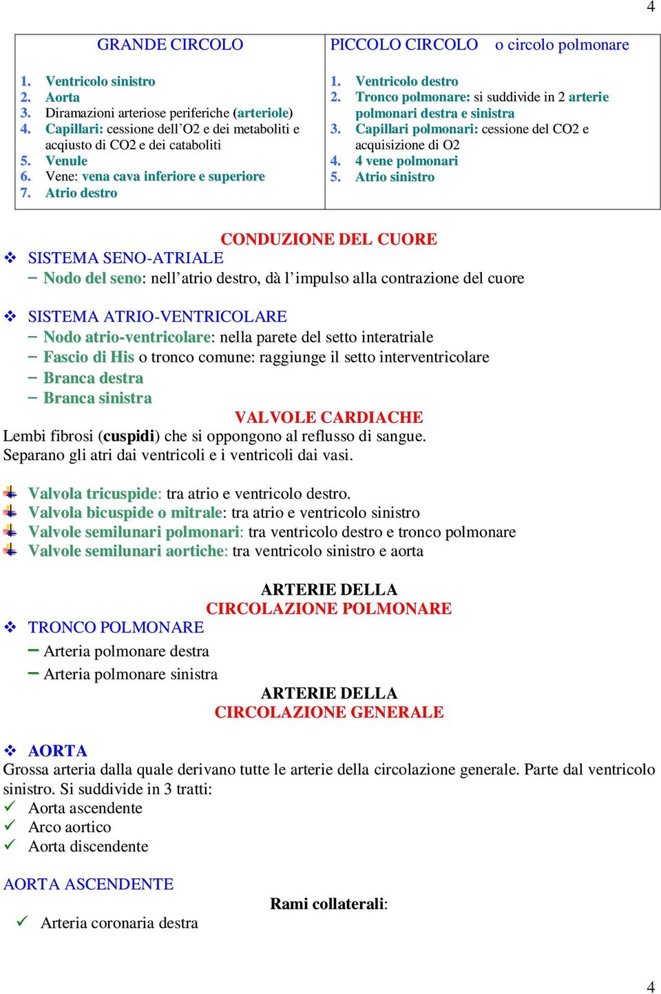 Tronco polmonare: si suddivide in 2 arterie polmonari destra e sinistra 3. Capillari polmonari: cessione del CO2 e acquisizione di O2 4. 4 vene polmonari 5.