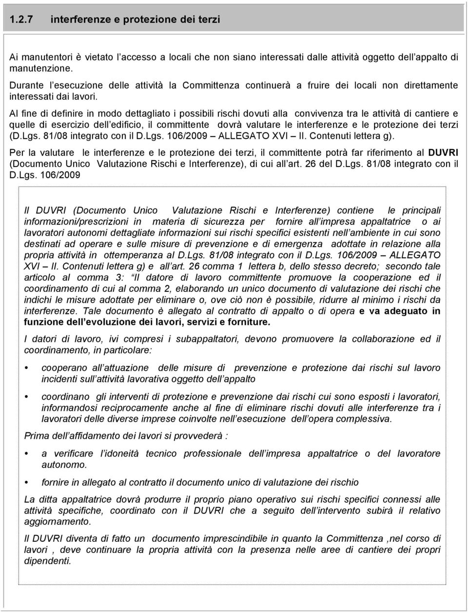 Al fine di definire in modo dettagliato i possibili rischi dovuti alla convivenza tra le attività di cantiere e quelle di esercizio dell edificio, il committente dovrà valutare le interferenze e le