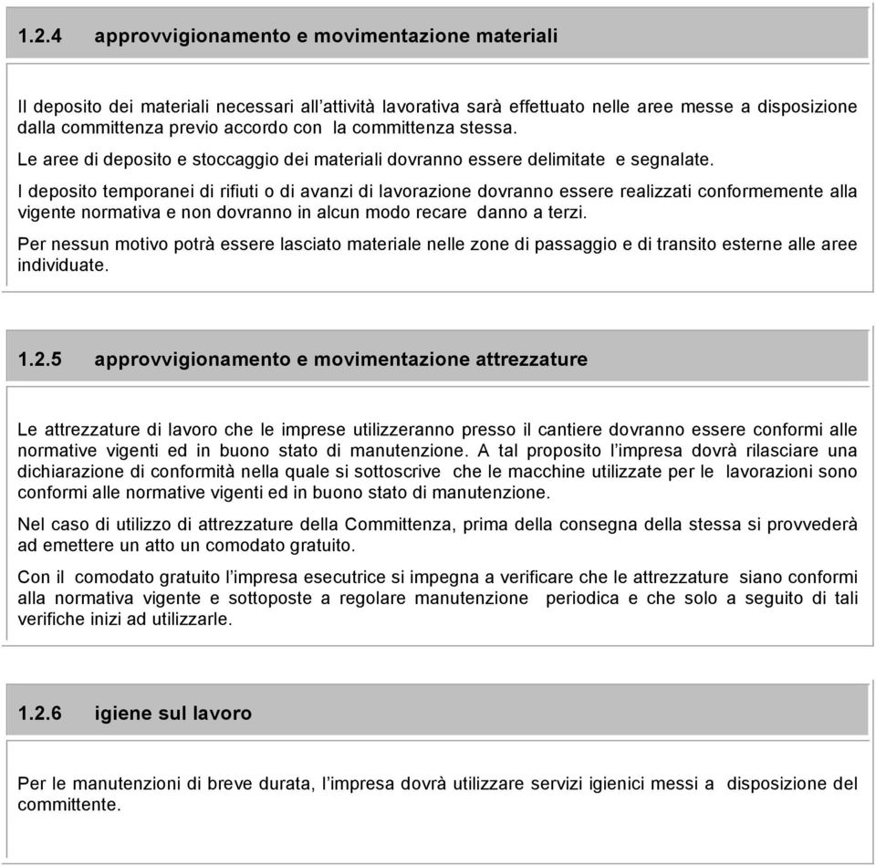 I deposito temporanei di rifiuti o di avanzi di lavorazione dovranno essere realizzati conformemente alla vigente normativa e non dovranno in alcun modo recare danno a terzi.