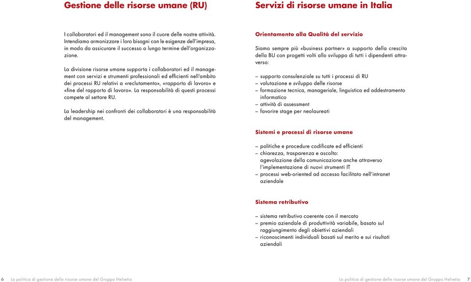 La divisione risorse umane supporta i collaboratori ed il management con servizi e strumenti professionali ed efficienti nell ambito dei processi RU relativi a «reclutamento», «rapporto di lavoro» e