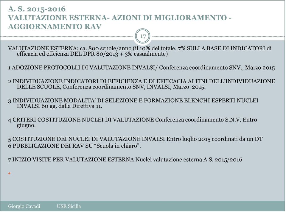 SNV., Marzo 2015 2 INDIVIDUAZIONE INDICATORI DI EFFICIENZA E DI EFFICACIA AI FINI DELL INDIVIDUAZIONE DELLE SCUOLE, Conferenza coordinamento SNV, INVALSI, Marzo 2015.