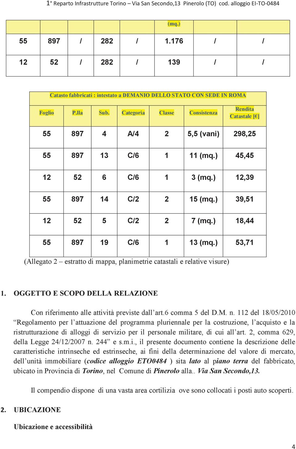 ) 18,44 55 897 19 C/6 1 13 (mq.) 53,71 (Allegato 2 estratto di mappa, planimetrie catastali e relative visure) 1. OGGETTO E SCOPO DELLA RELAZIONE Con riferimento alle attività previste dall art.