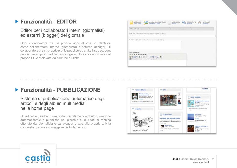 Il collaboratore crea il proprio profi lo pubblico e tramite il suo account può scrivere i propri articoli, aggiungere foto e/o video inviate dal proprio PC o prelevate da Youtube o Flickr.