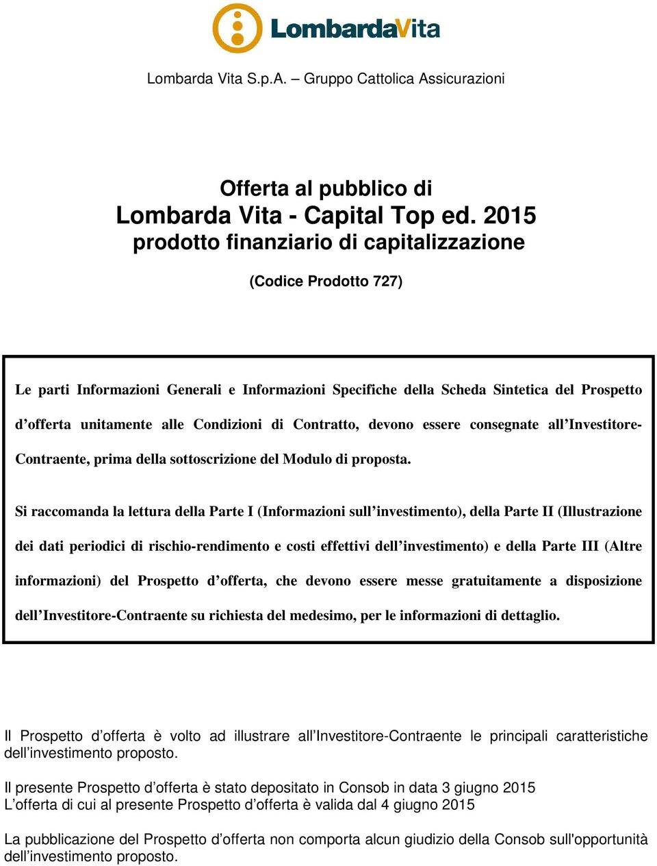 di Contratto, devono essere consegnate all Investitore- Contraente, prima della sottoscrizione del Modulo di proposta.