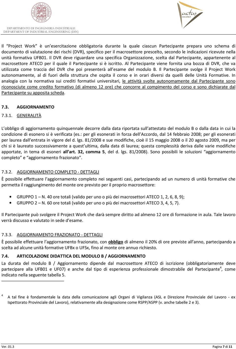 Il DVR deve riguardare una specifica Organizzazione, scelta dal Partecipante, appartenente al macrosettore ATECO per il quale il Partecipante si è iscritto.