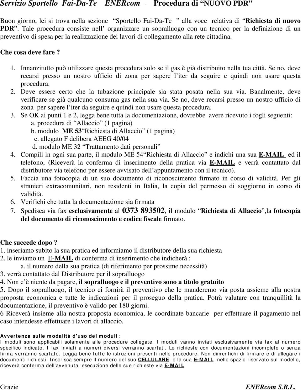 Che cosa deve fare? 1. Innanzitutto può utilizzare questa procedura solo se il gas è già distribuito nella tua città.