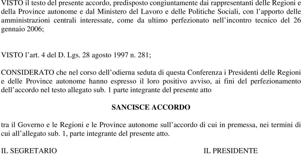 281; CONSIDERATO che nel corso dell odierna seduta di questa Conferenza i Presidenti delle Regioni e delle Province autonome hanno espresso il loro positivo avviso, ai fini del perfezionamento dell