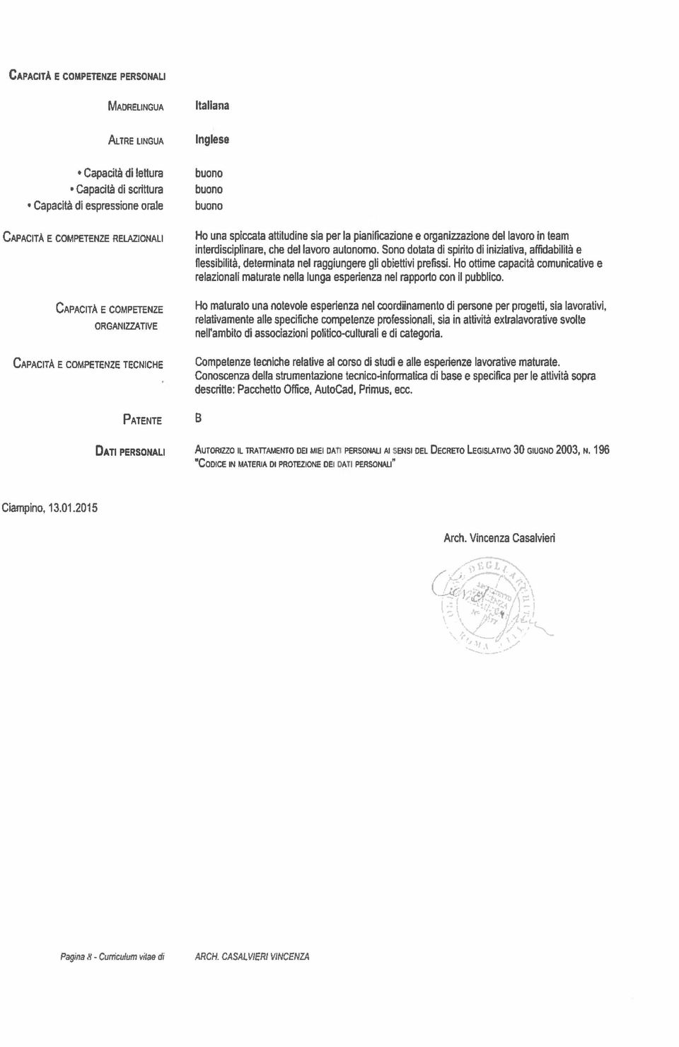 lavoro autonomo. Sono dotata di spirito di iniziativa, affidabilità e flessibilità, determinata nel raggiungere gli obiettivi prefissi.