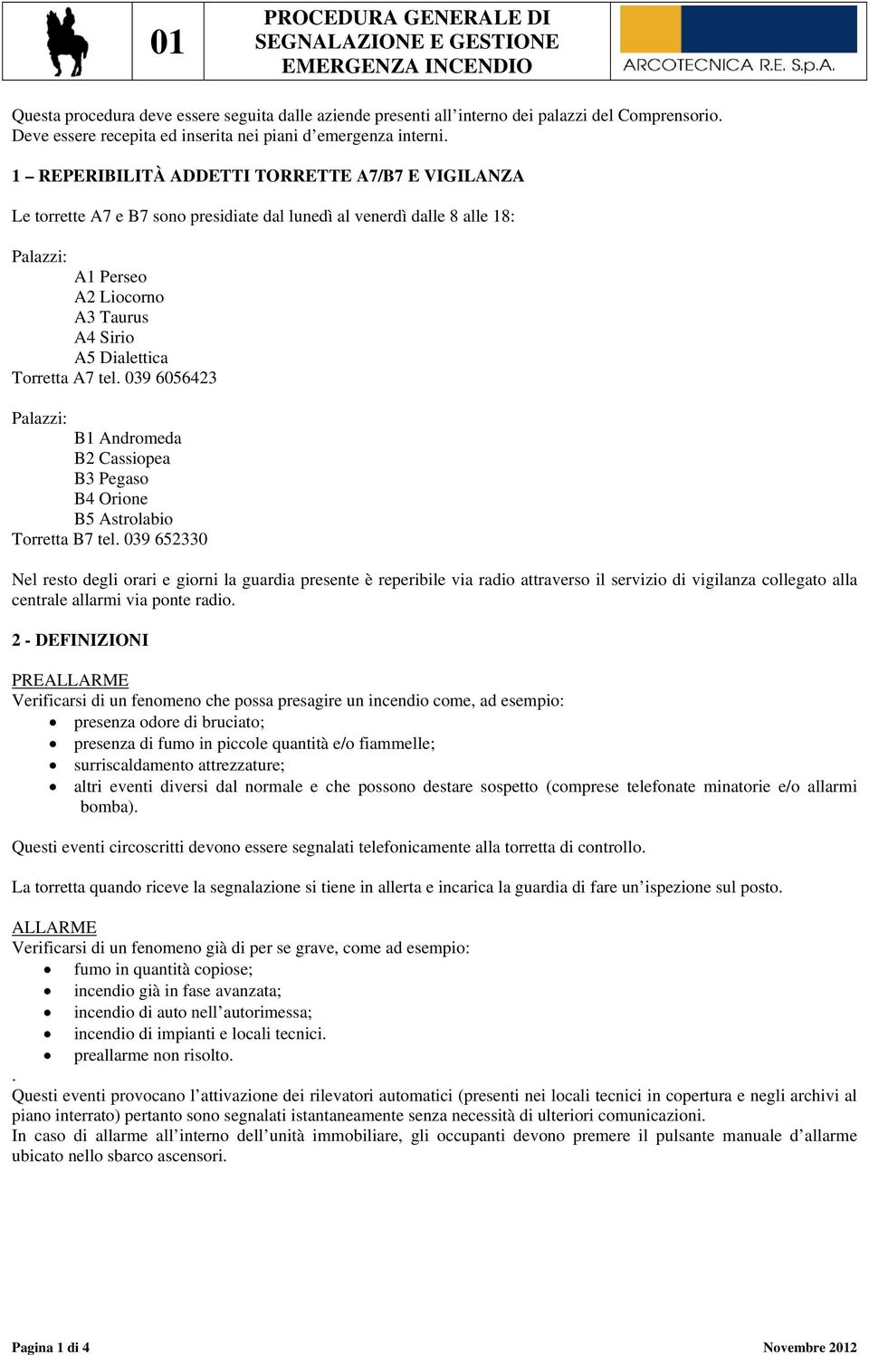 1 REPERIBILITÀ ADDETTI TORRETTE A7/B7 E VIGILANZA Le torrette A7 e B7 sono presidiate dal lunedì al venerdì dalle 8 alle 18: Palazzi: A1 Perseo A2 Liocorno A3 Taurus A4 Sirio A5 Dialettica Torretta