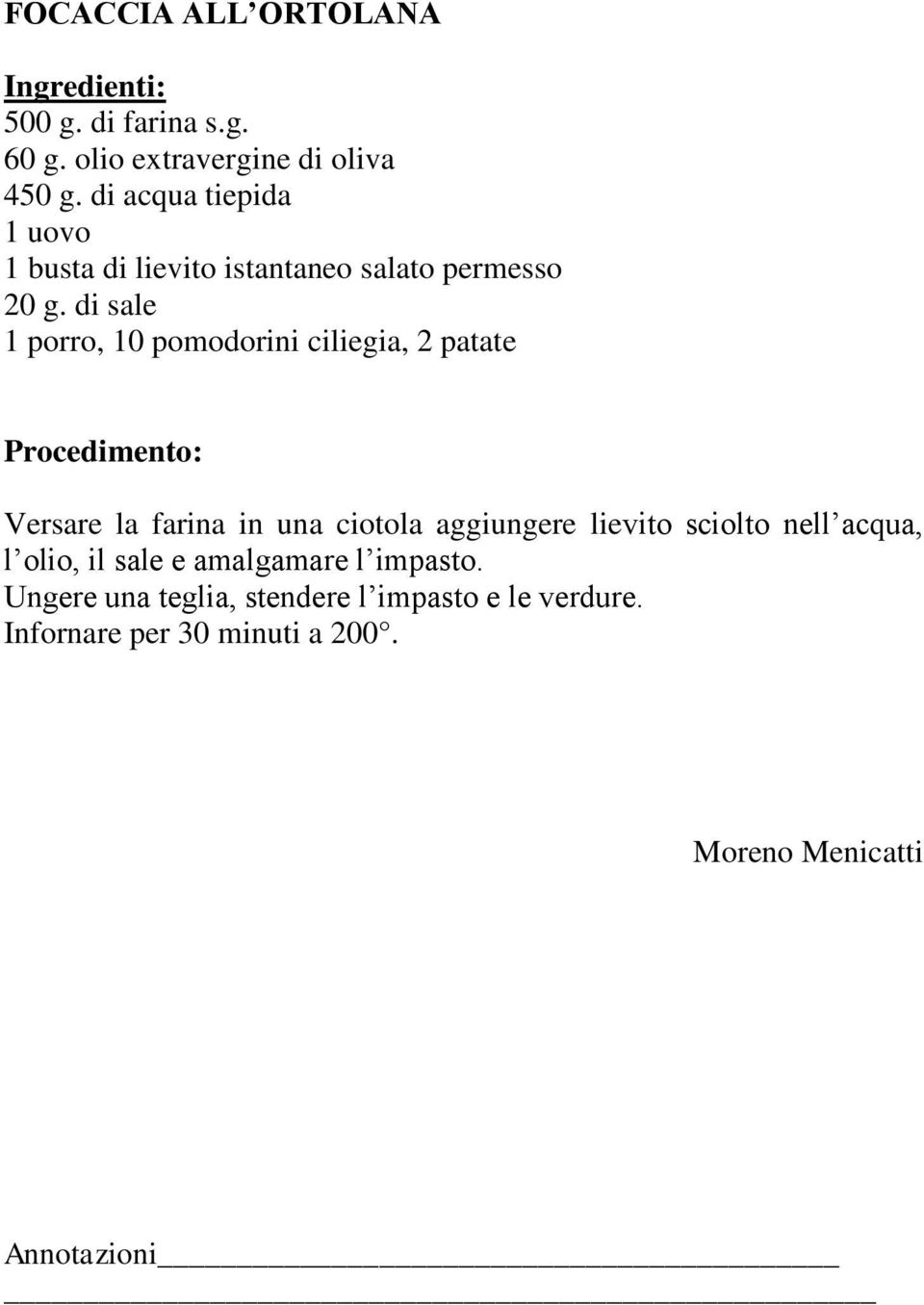 di sale 1 porro, 10 pomodorini ciliegia, 2 patate Procedimento: Versare la farina in una ciotola aggiungere