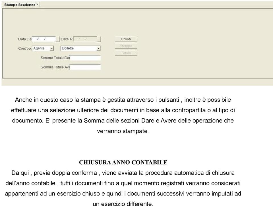 CHIUSURA ANNO CONTABILE Da qui, previa doppia conferma, viene avviata la procedura automatica di chiusura dell anno contabile, tutti i documenti