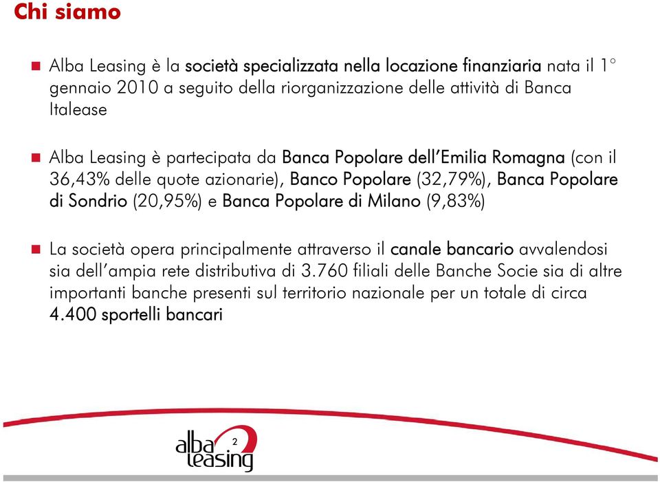 Popolare di Sondrio (20,95%) e Banca Popolare di Milano (9,83%) La società opera principalmente attraverso il canale bancario avvalendosi sia dell ampia