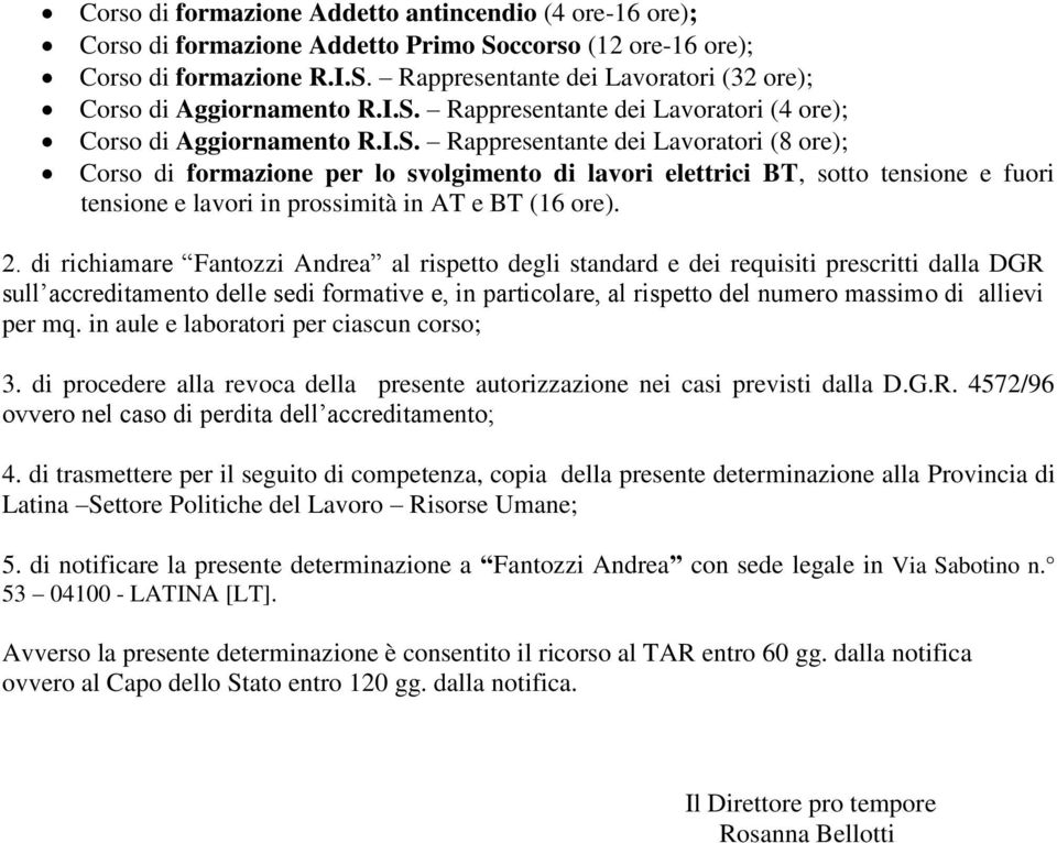 mq. in aule e laboratori per ciascun corso; 3. di procedere alla revoca della presente autorizzazione nei casi previsti dalla D.G.R. 4572/96 ovvero nel caso di perdita dell accreditamento; 4.