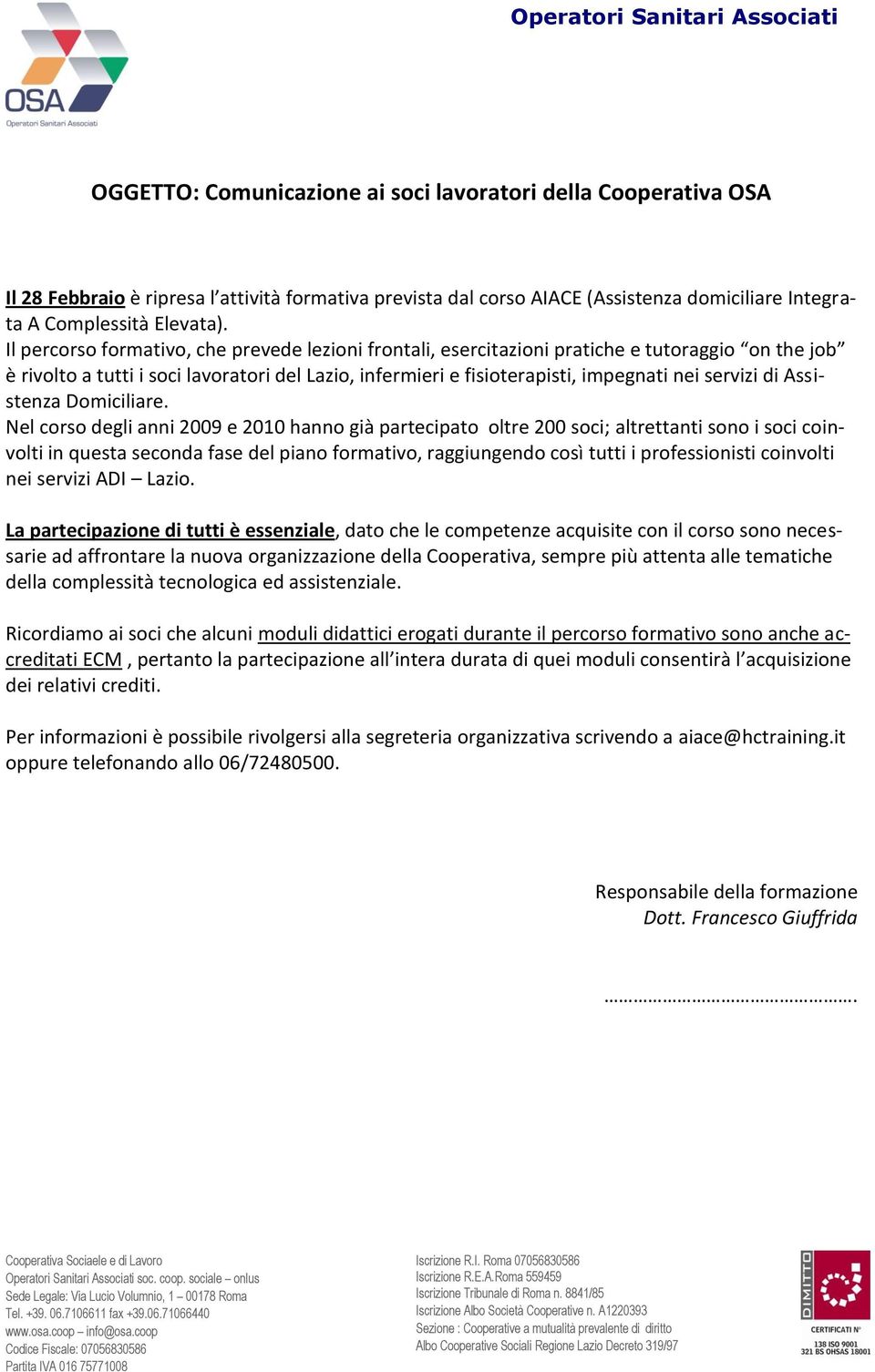 Il percorso formativo, che prevede lezioni frontali, esercitazioni pratiche e tutoraggio on the job è rivolto a tutti i soci lavoratori del Lazio, infermieri e fisioterapisti, impegnati nei servizi