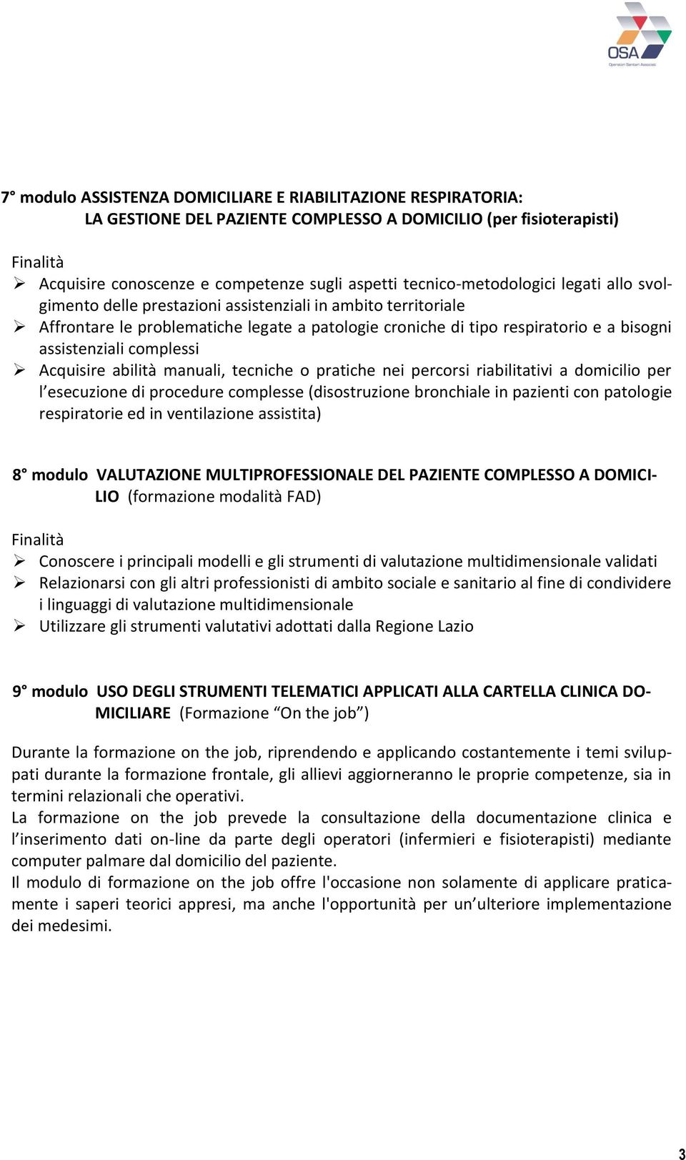 Acquisire abilità manuali, tecniche o pratiche nei percorsi riabilitativi a domicilio per l esecuzione di procedure complesse (disostruzione bronchiale in pazienti con patologie respiratorie ed in