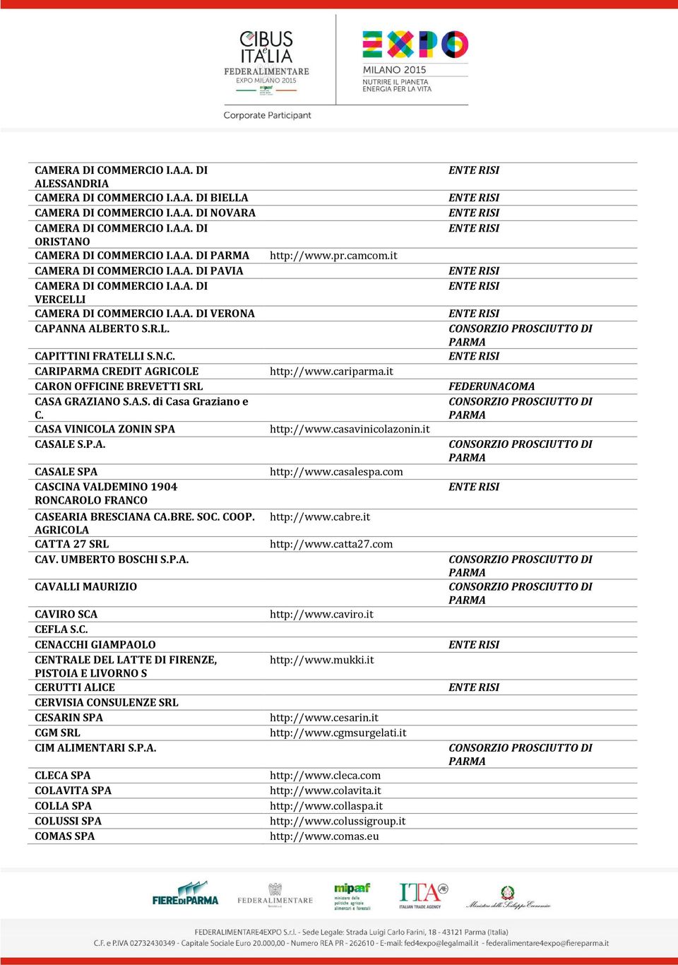 A.S. di Casa Graziano e C. CASA VINICOLA ZONIN SPA CASALE S.P.A. CASALE SPA CASCINA VALDEMINO 1904 RONCAROLO FRANCO CASEARIA BRESCIANA CA.BRE. SOC. COOP. AGRICOLA CATTA 27 SRL CAV. UMBERTO BOSCHI S.P.A. CAVALLI MAURIZIO CAVIRO SCA CEFLA S.