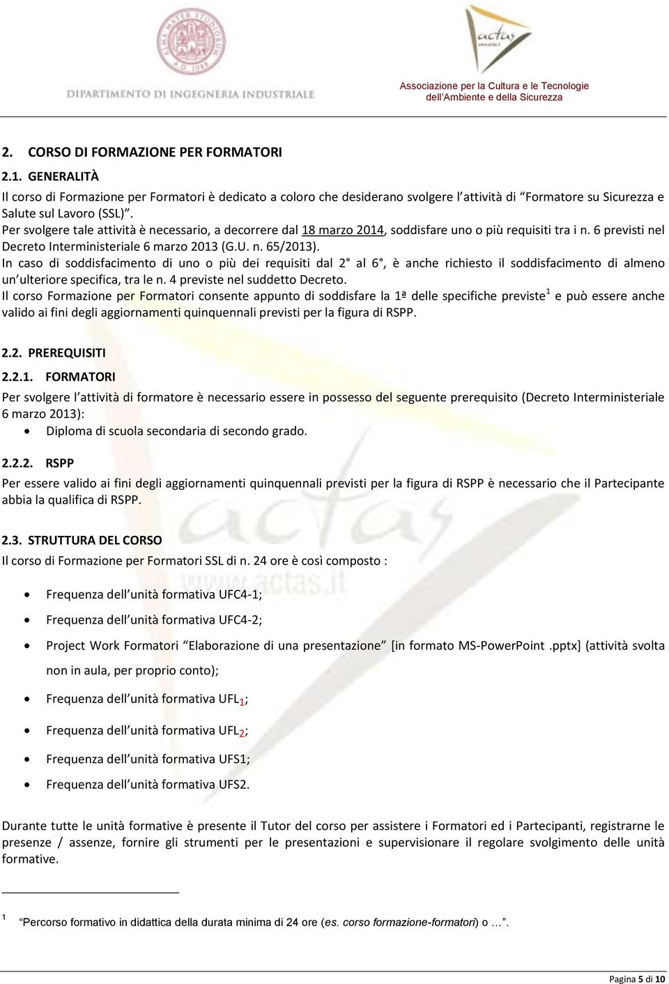 In caso di soddisfacimento di uno o più dei requisiti dal 2 al 6, è anche richiesto il soddisfacimento di almeno un ulteriore specifica, tra le n. 4 previste nel suddetto Decreto.