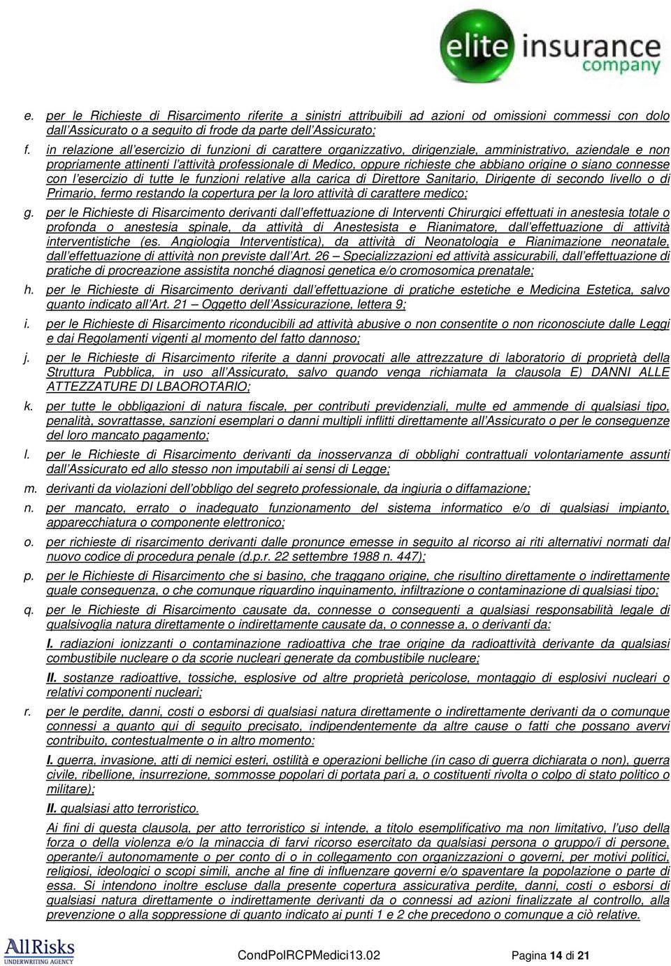 abbiano origine o siano connesse con l esercizio di tutte le funzioni relative alla carica di Direttore Sanitario, Dirigente di secondo livello o di Primario, fermo restando la copertura per la loro