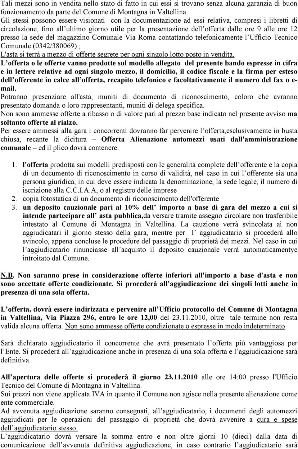 presso la sede del magazzino Comunale Via Roma contattando telefonicamente l Ufficio Tecnico Comunale (0342/380069) ; L'asta si terrà a mezzo di offerte segrete per ogni singolo lotto posto in