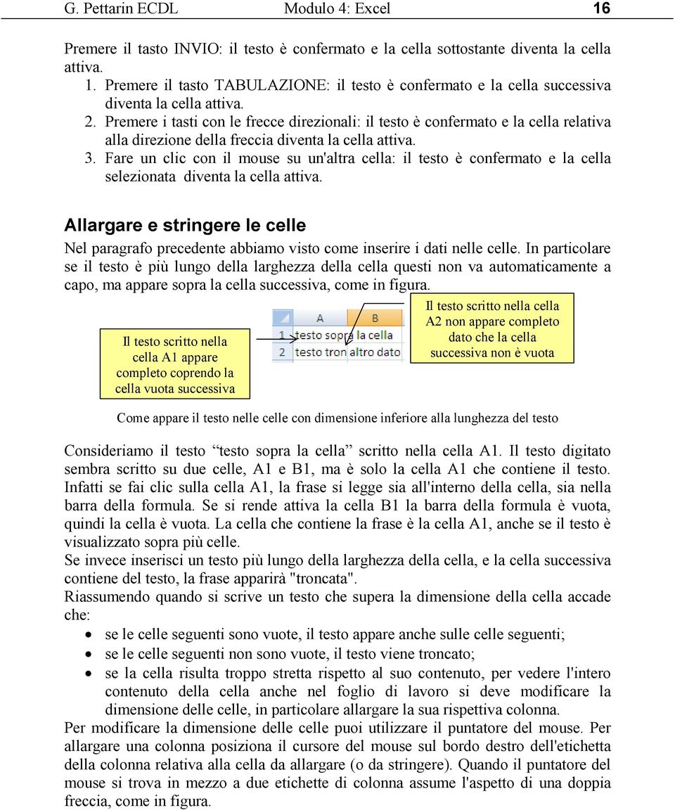 Fare un clic con il mouse su un'altra cella: il testo è confermato e la cella selezionata diventa la cella attiva.