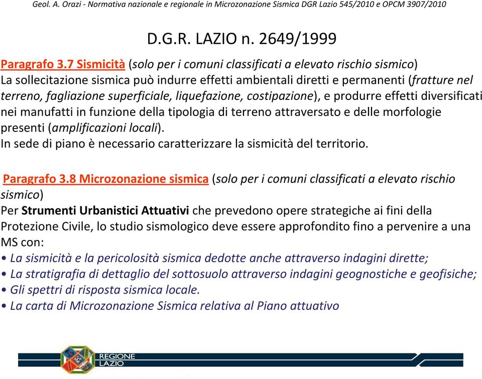 liquefazione, costipazione), e produrre effetti diversificati nei manufatti in funzione della tipologia di terreno attraversato e delle morfologie presenti (amplificazioni locali).