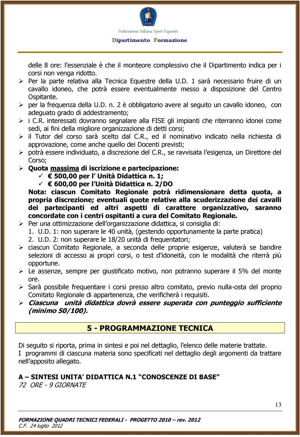 interessati dovranno segnalare alla FISE gli impianti che riterranno idonei come sedi, ai fini della migliore organizzazione di detti corsi; il Tutor del corso sarà scelto dal C.R.