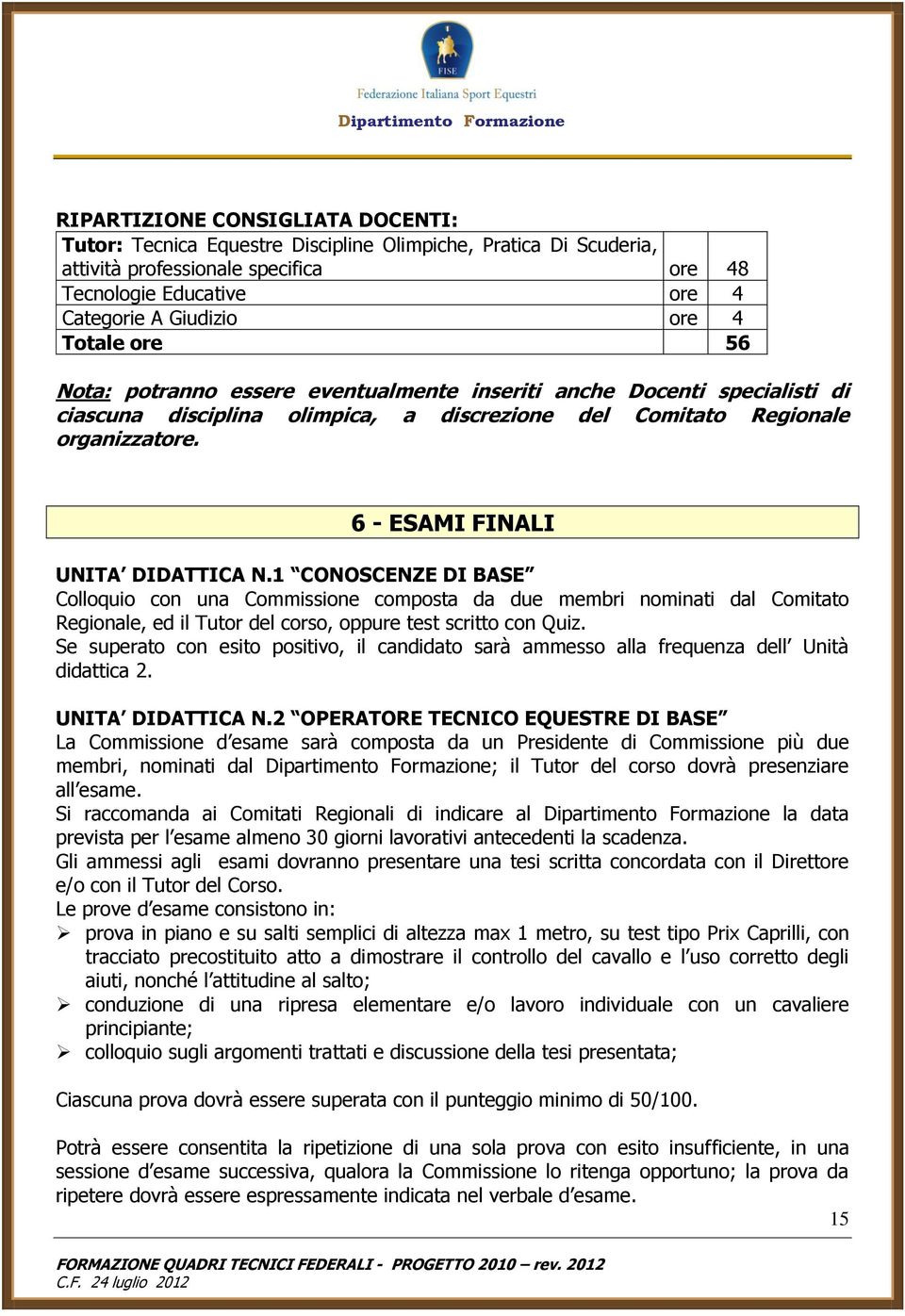 6 - ESAMI FINALI UNITA DIDATTICA N.1 CONOSCENZE DI BASE Colloquio con una Commissione composta da due membri nominati dal Comitato Regionale, ed il Tutor del corso, oppure test scritto con Quiz.