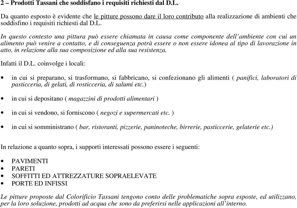 In questo contesto una pittura può essere chiamata in causa come componente dell ambiente con cui un alimento può venire a contatto, e di conseguenza potrà essere o non essere idonea al tipo di